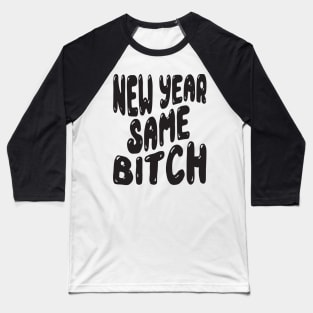 New Year Same Bitch Baseball T-Shirt